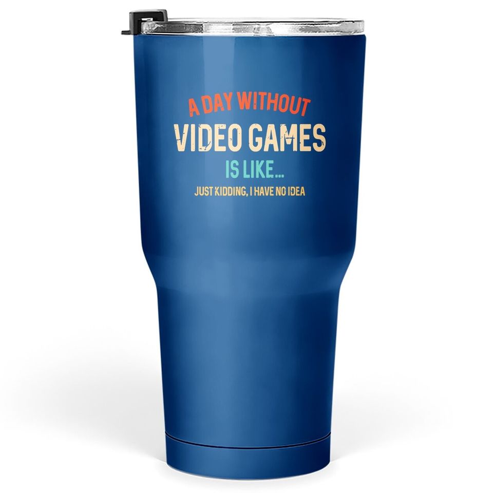 A Day Without Video Games Is Like, Gamer Gifts, Gaming Tumbler 30 Oz