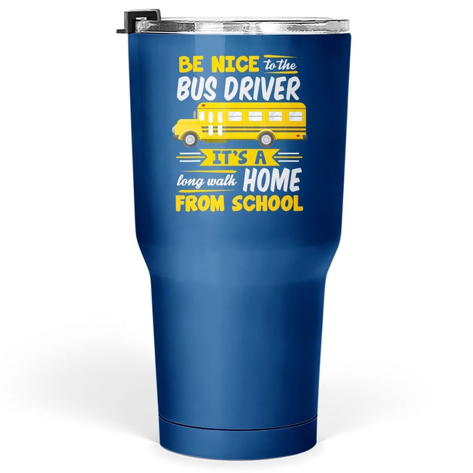 Be Nice To The Bus Driver Funny School Bus Driver Tumbler 30 Oz