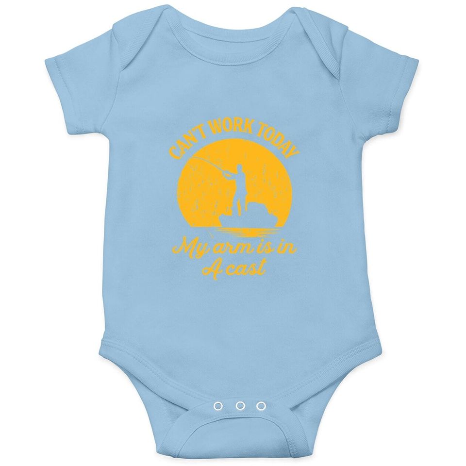 Can't Work Today My Arm Is In A Cast Baby Bodysuit Funny Fishing Fathers Day Tee