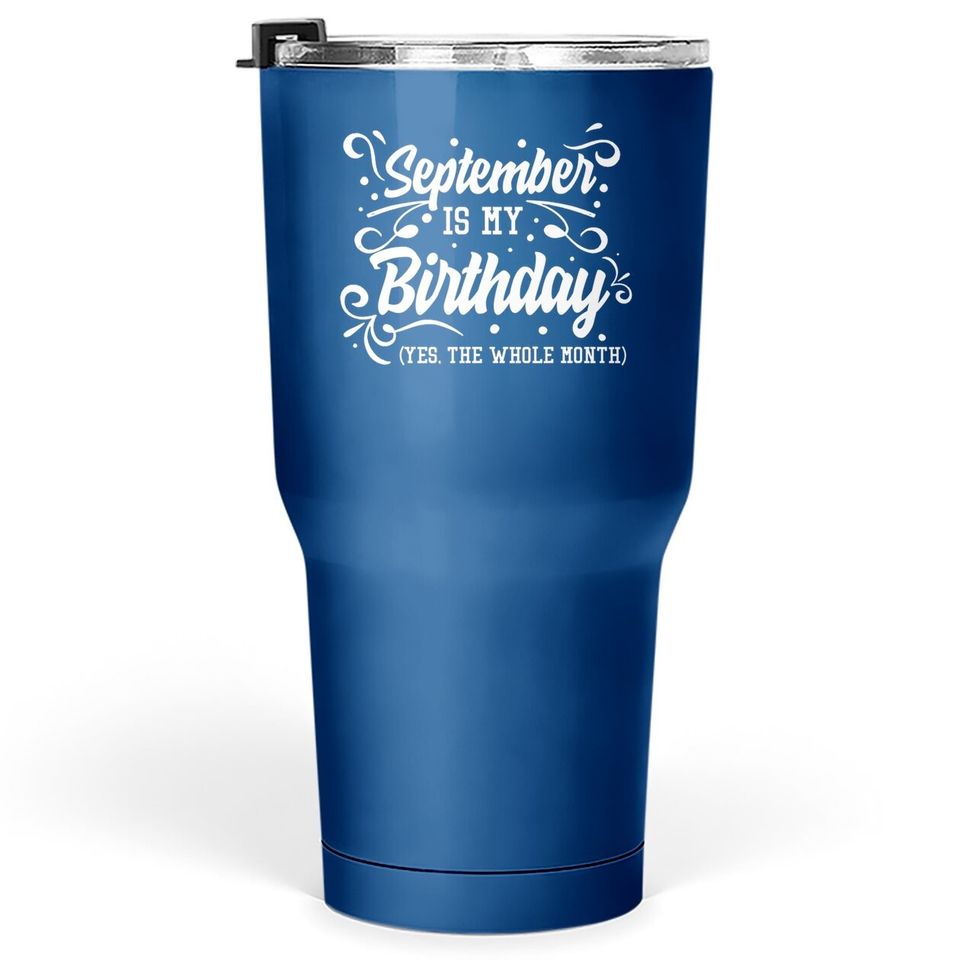September Is My Birthday Yes The Whole Month Tumbler 30 Oz
