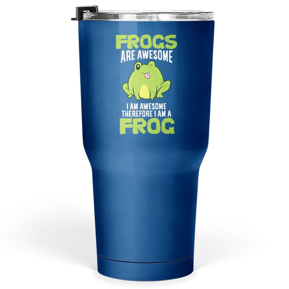Frogs Are Awesome I'm Awesome Therefore I Am A Frog Tumbler 30 Oz