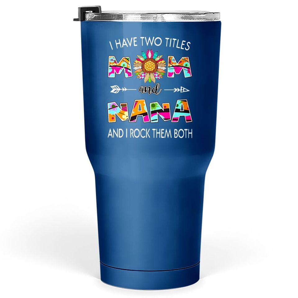 I Have Two Titles Mom And Nana Colorful Classic Tumbler 30 Oz