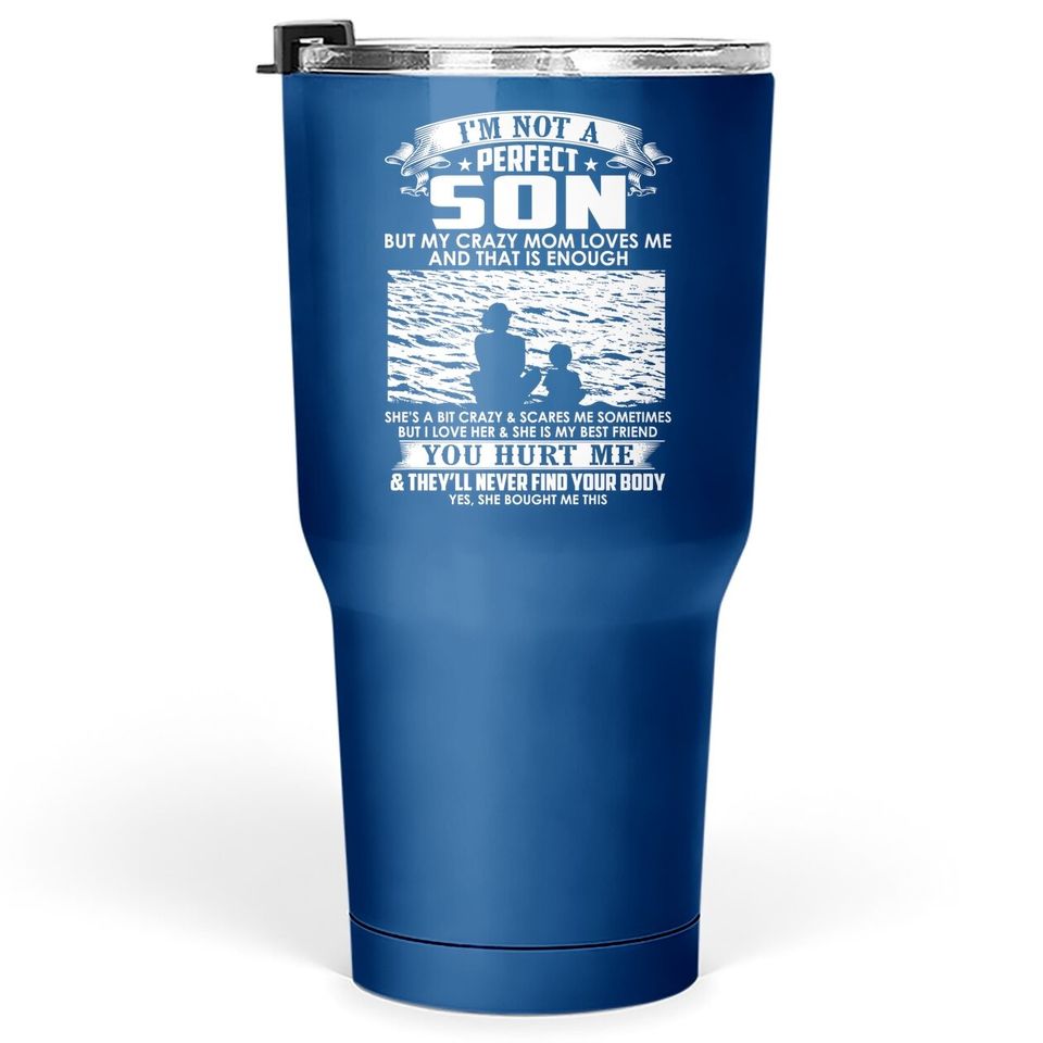 I'm Not A Perfect Son But My Crazy Mom Loves Me Tumbler 30 Oz