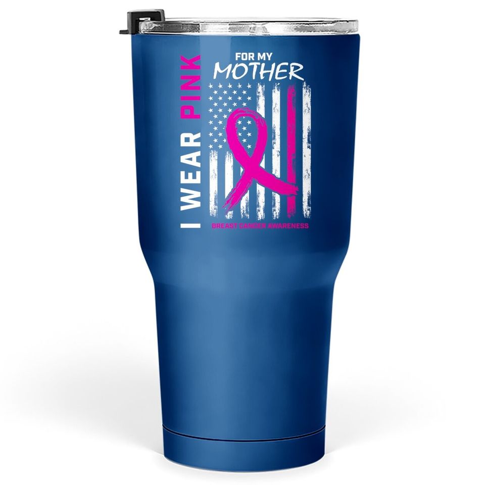 I Wear Pink For My Mom Breast Cancer Awareness Tumbler 30 Oz