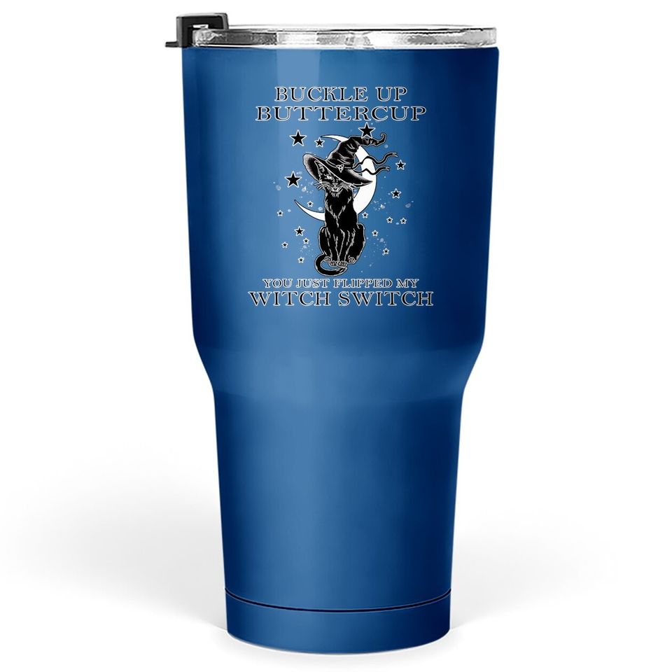 Cat Buckle Up Buttercup You Just Flipped My Witch Switch Tumbler 30 Oz