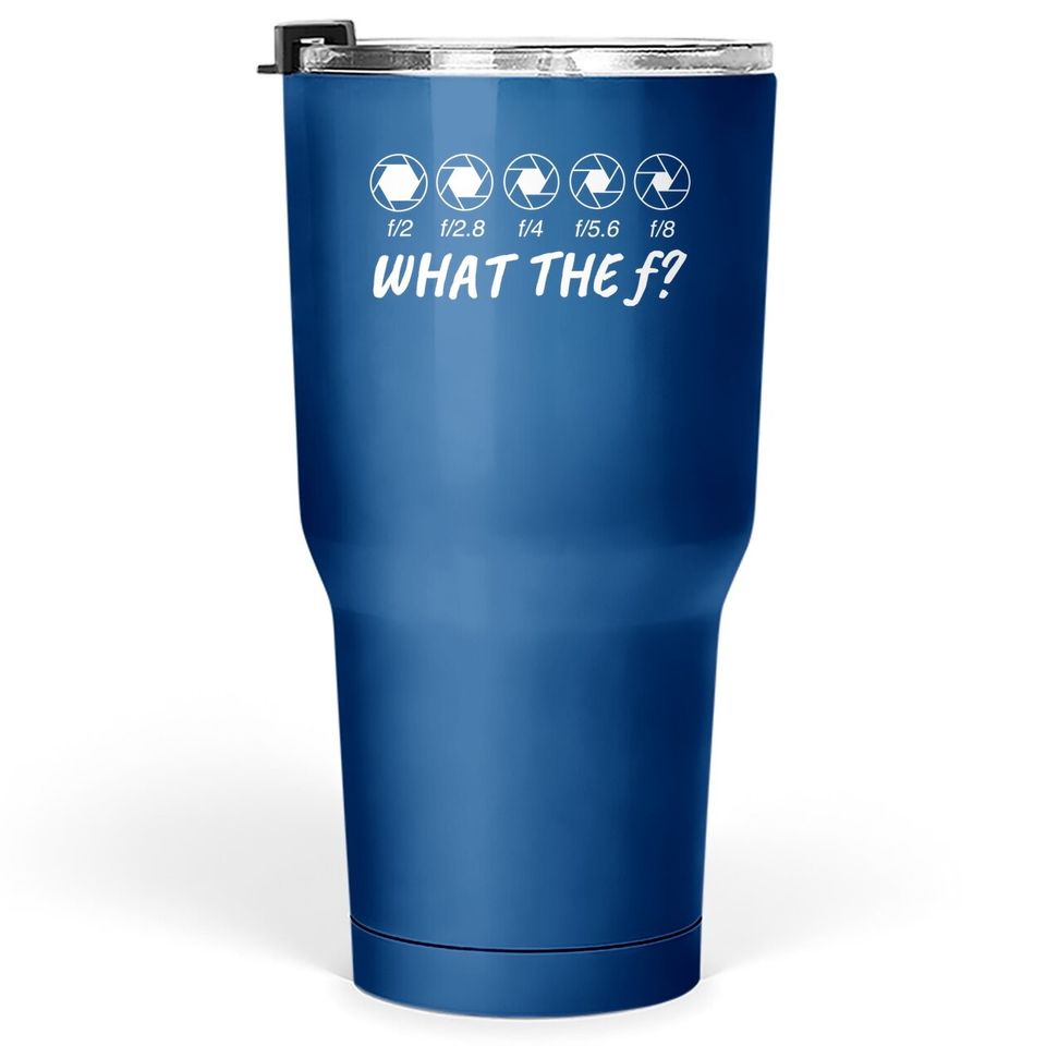 What The F Photography Tumbler 30 Oz