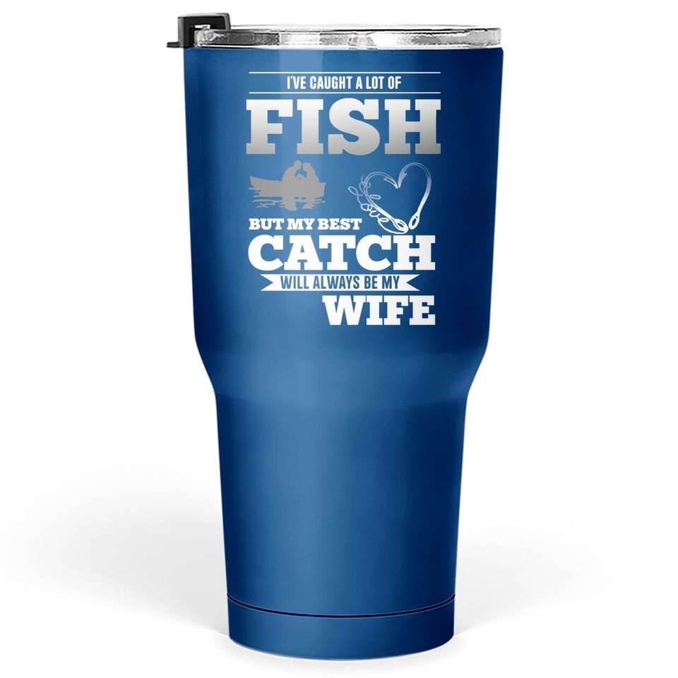 My Best Catch Will Always Be My Wife Fishing Tumbler 30 Oz