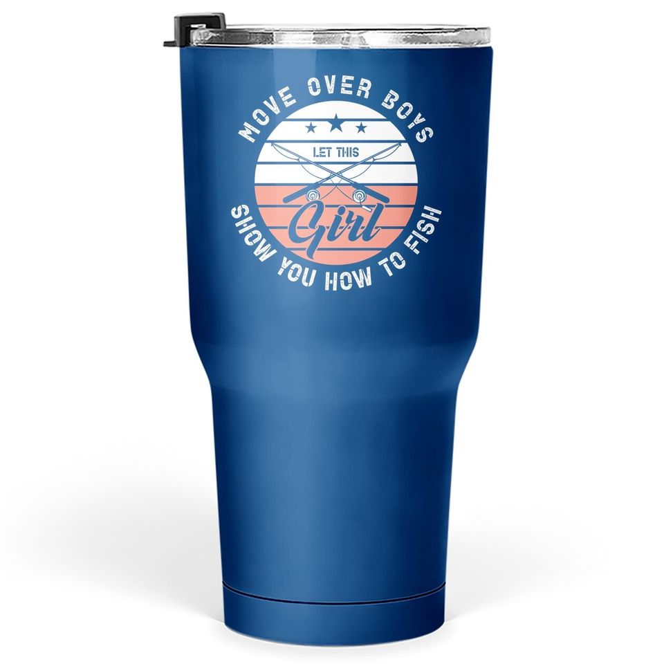 Move Over Boys Let This Girl Show You How To Fish Design Tumbler 30 Oz