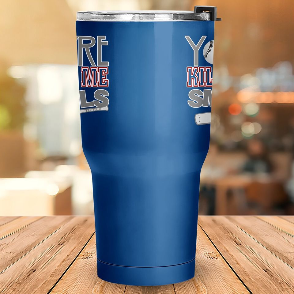 You're Killin' Me Smalls Baseball Tumbler 30 Oz