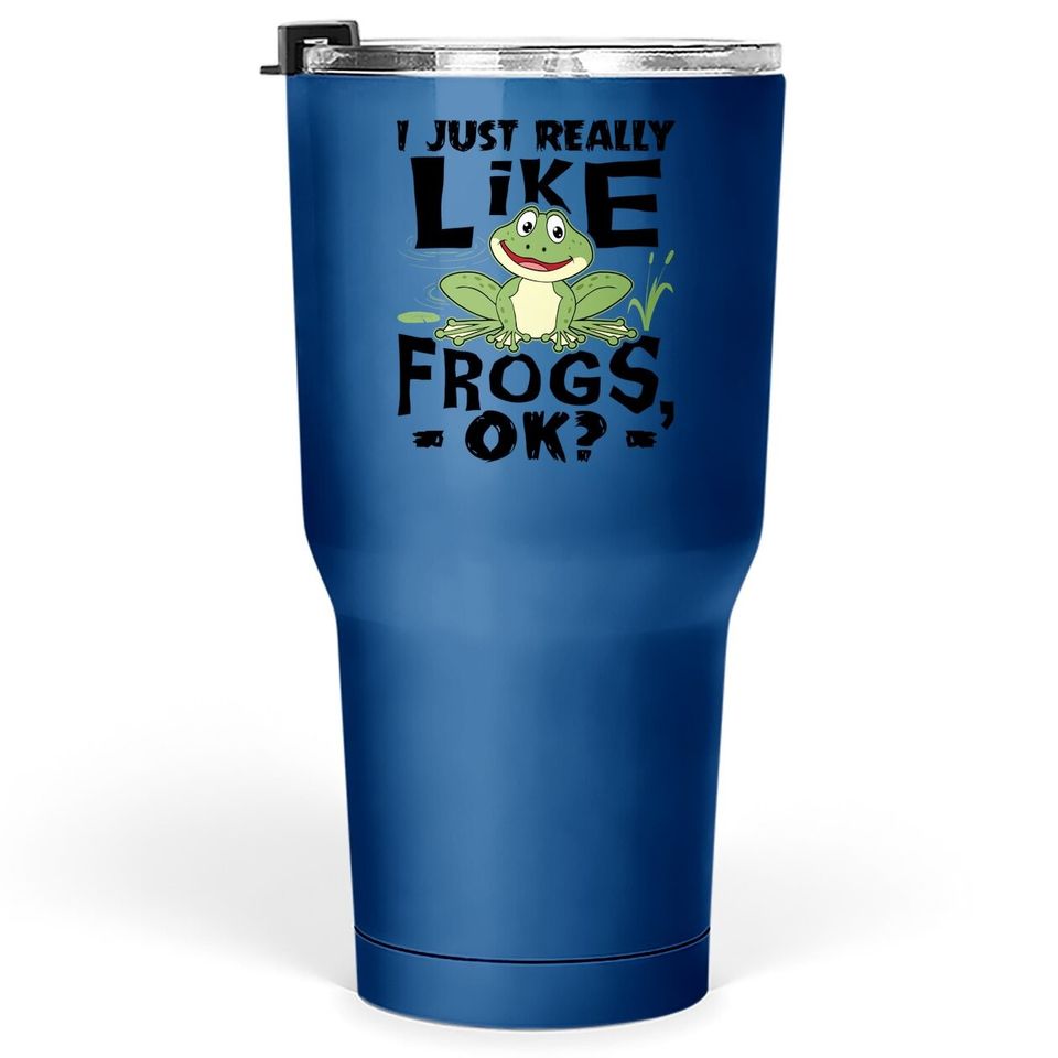 I Just Really Like Frogs Ok Funny Frog Lover Gift Tumbler 30 Oz