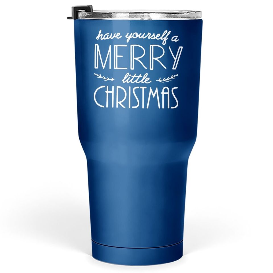 Have Yourself A Merry Little Christmas Tumbler 30 Oz