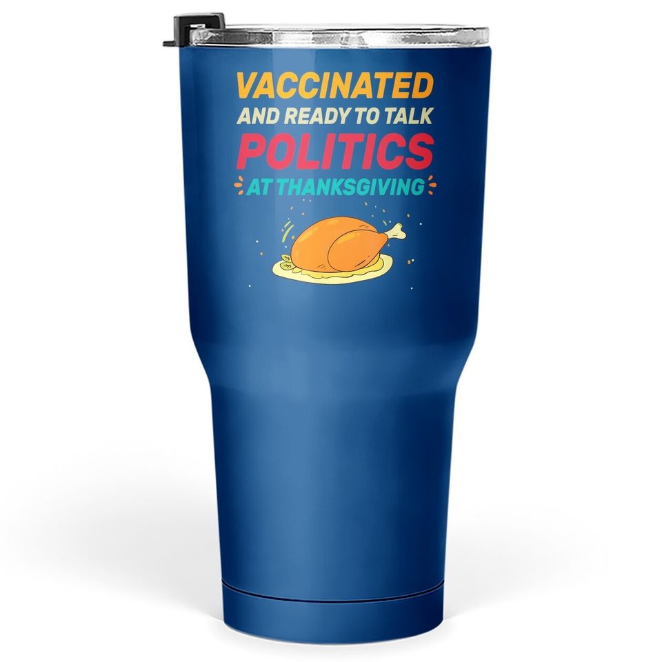 Vaccinated And Ready To Talk Politics At Thanksgiving Tumbler 30 Oz