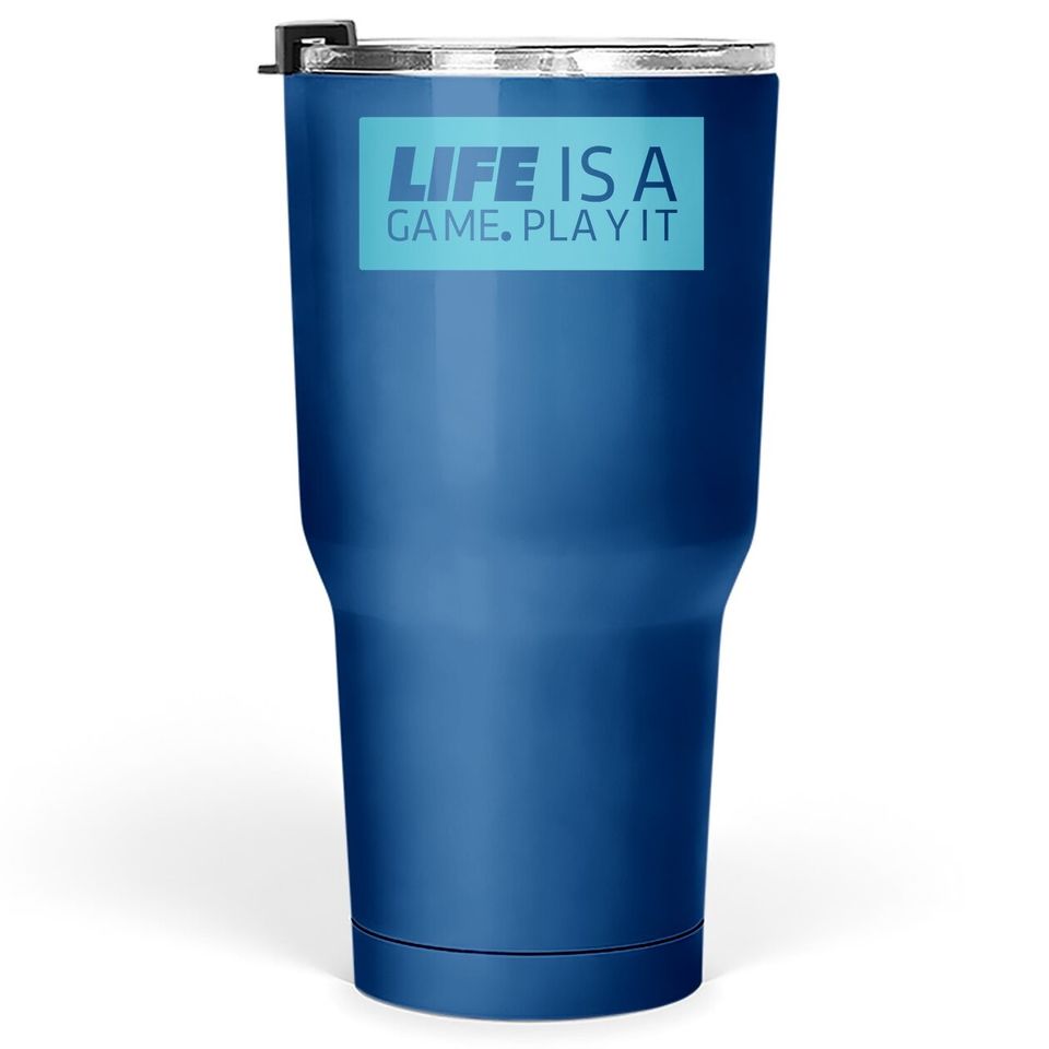 Life Is A Game Play It Tumbler 30 Oz