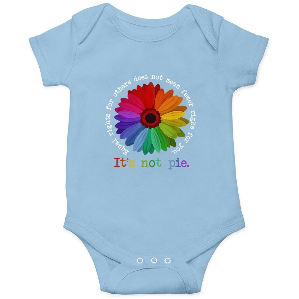 Equal Rights For Others Does Not Mean Fewer Rights For You It's Not Pie Flower Lgbt Pride Month Baby Bodysuit