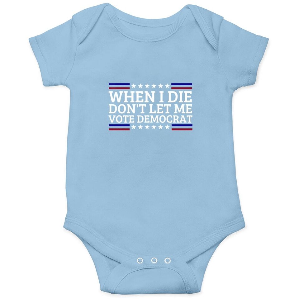 When I Die Don't Let Me Vote Democrat Baby Bodysuit