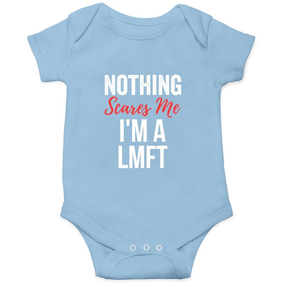 Nothing Scares Me Im A Lmft Marriage Family Therapist Baby Bodysuit