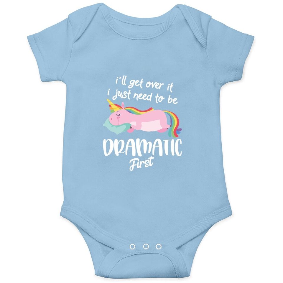 I'll Get Over It I Just Need To Be Dramatic First - Unicorn Baby Bodysuit