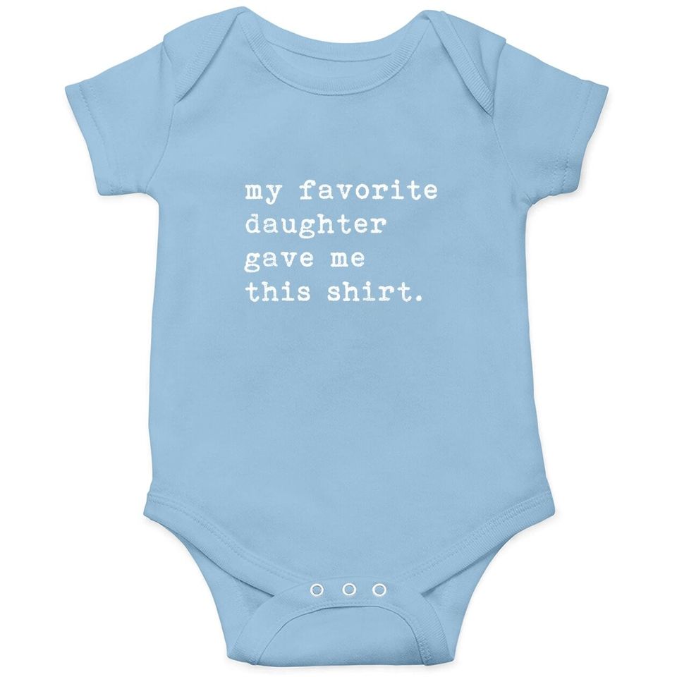 My Favorite Daughter Gave Me This Baby Bodysuit Fathers Day Top Baby Bodysuit