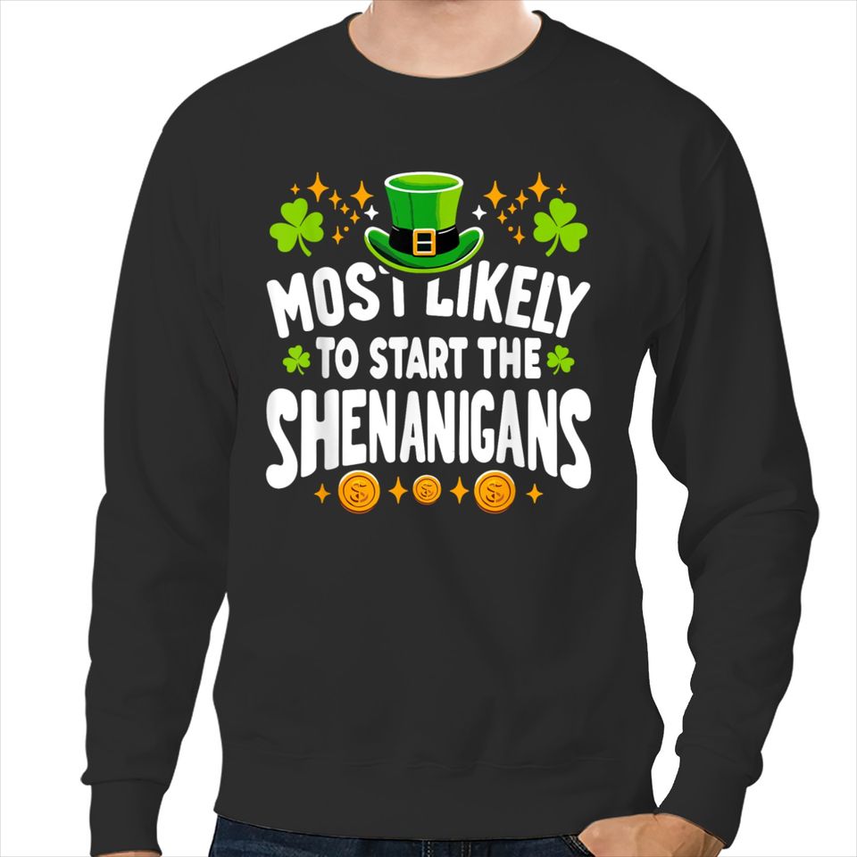 St Patricks Day Most Likely To Start The Shenanigans Trends Gift Sweatshirts