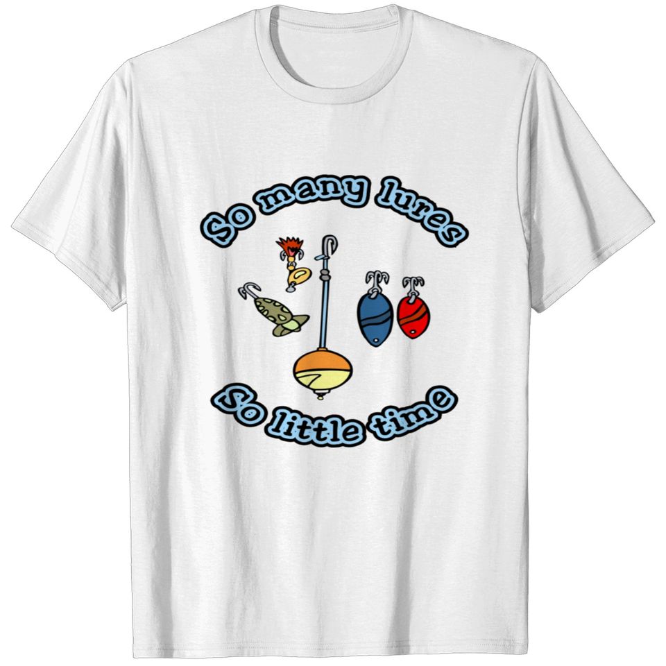 So Many Lures, So Little Time T-shirt