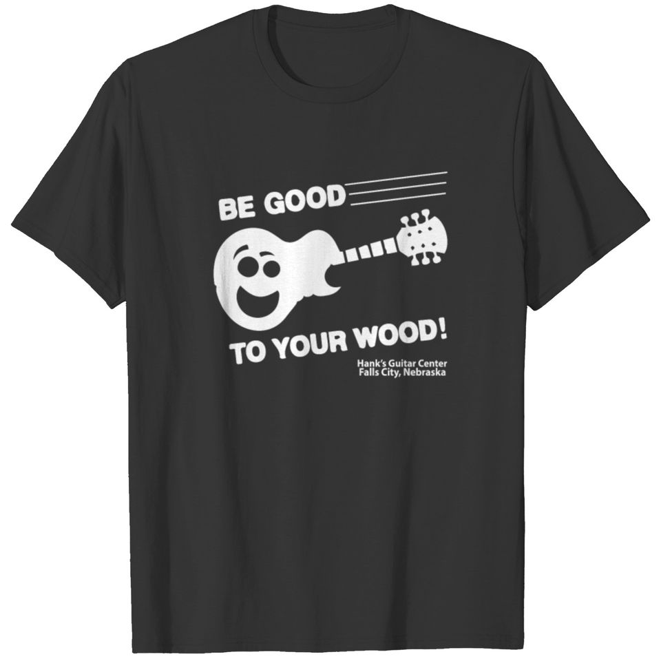 Be Good To Your Wood T-shirt
