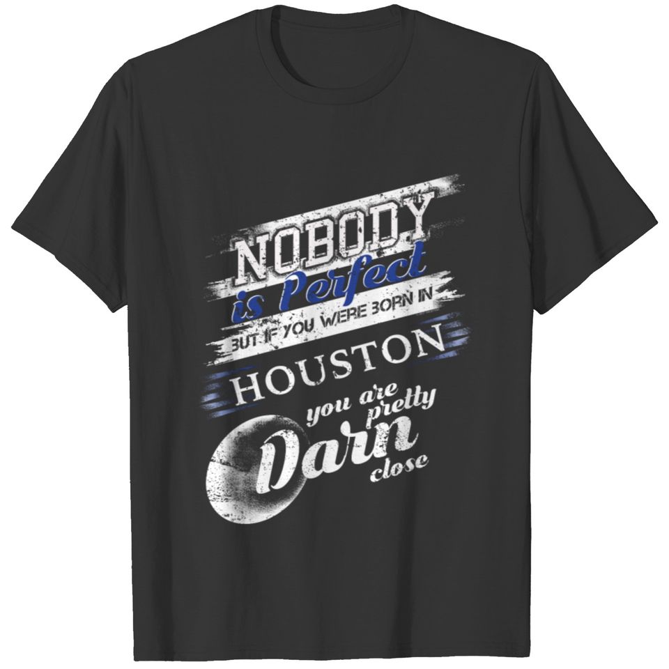From Houston TX Im Close To Perfect T-shirt
