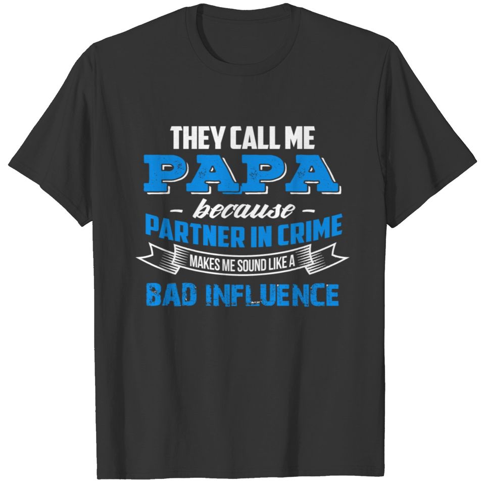 Call Papa Because Partner In Crime Make Bad Influe T-shirt