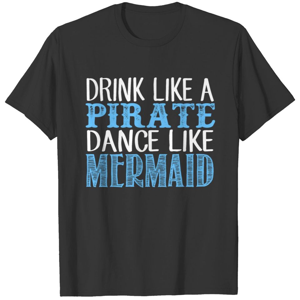Drink Like a Pirate Dance Like a Mermaid T-shirt