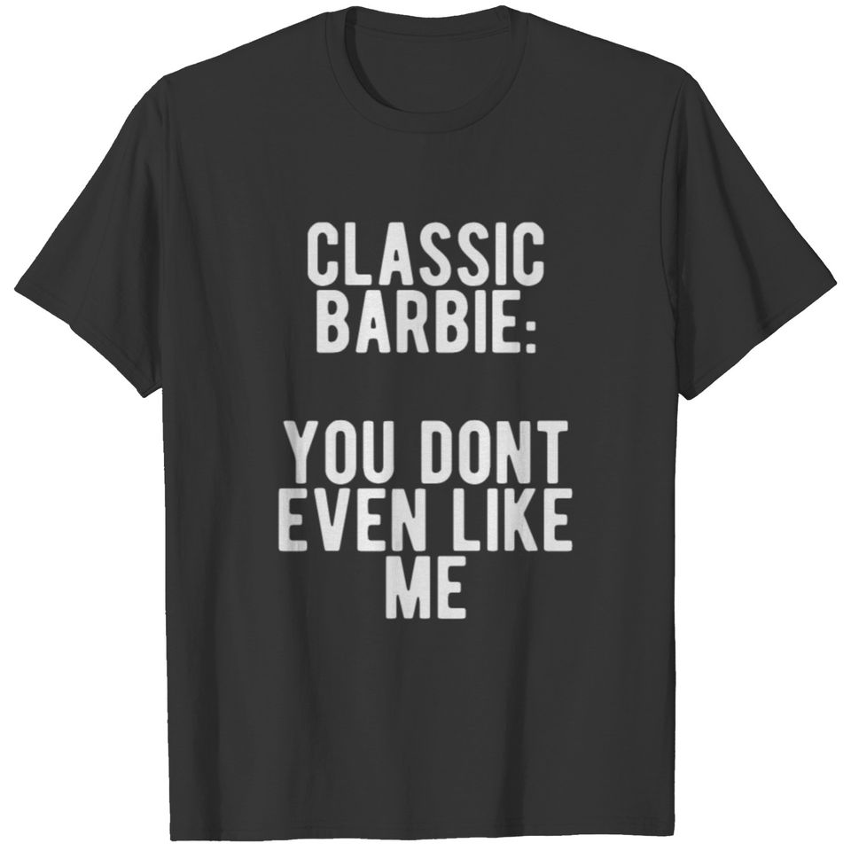 Classic barbie: You dont even like me T-shirt