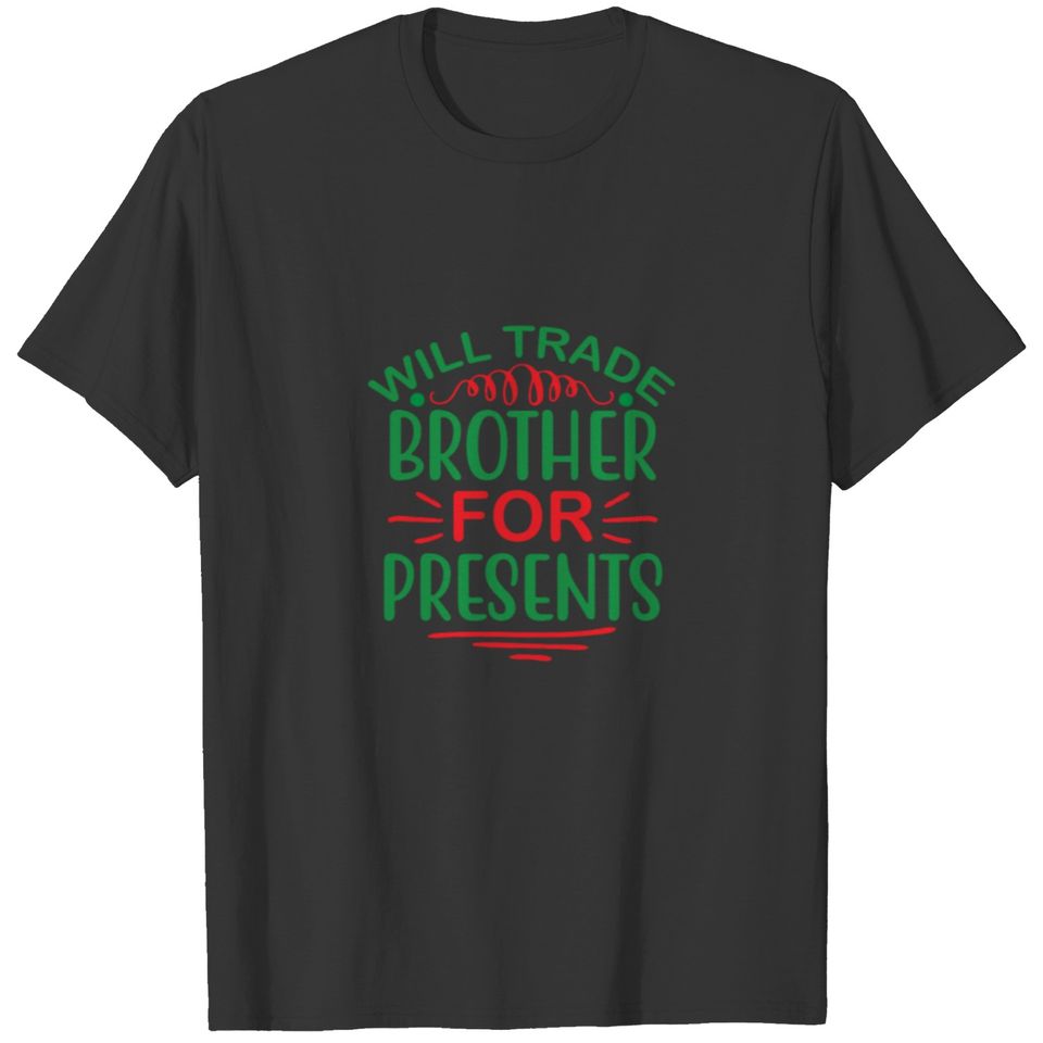 Will Trade Brother For Presents - Christmas Gift T-shirt