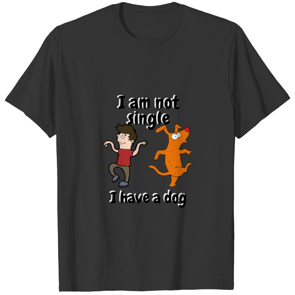I am not single I have a dog shirt T-shirt