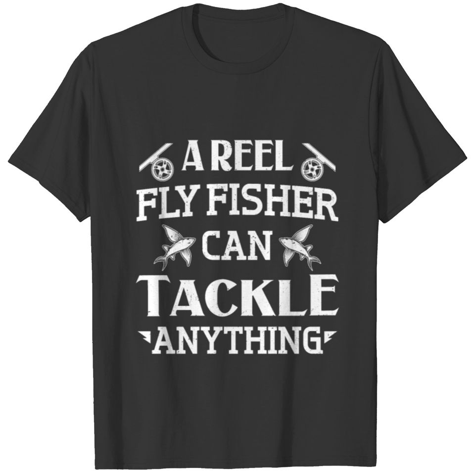 Fisherman A Reel Fly Fisher Can Tackle Anything T-shirt