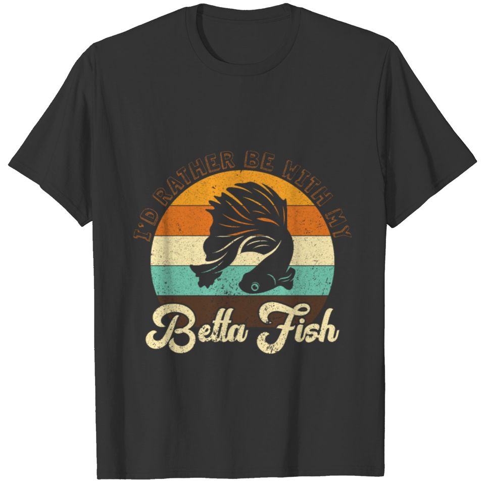 I´d Rather Be With My Betta Fish T-shirt