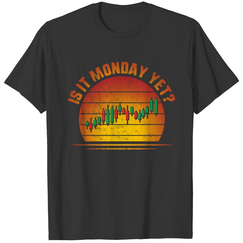 Is It Monday Yet, Trader, Forex, Foreign Exchange T-shirt