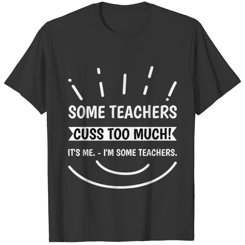 Some Teachers Cuss Too Much Funny Teacher T-shirt
