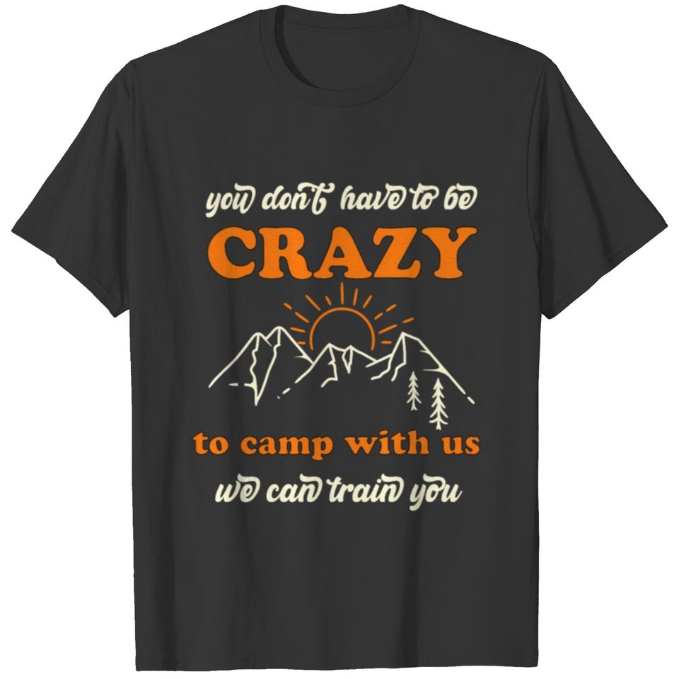 You Dont Have To Be Crazy To Camp With Us T-shirt