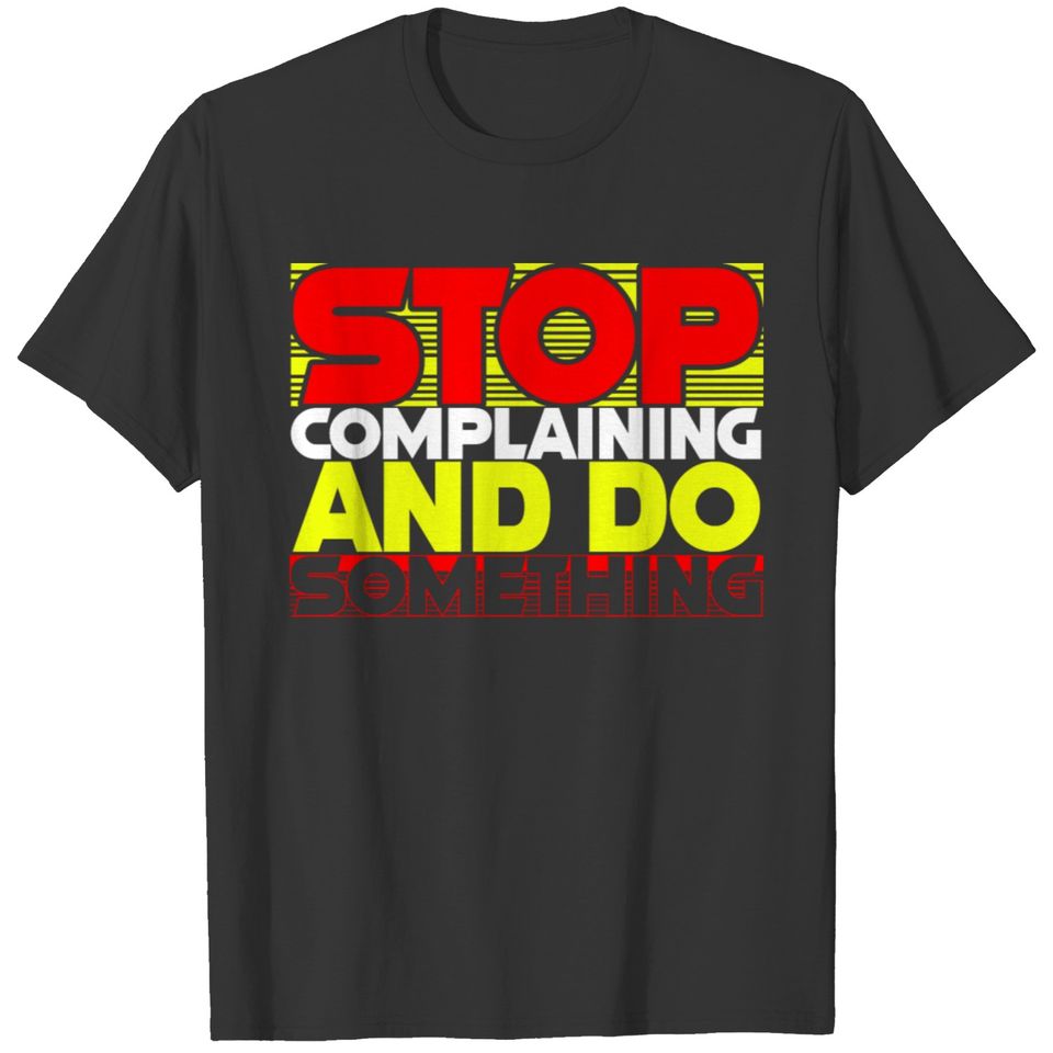 Stop Complaining And Do Something T-shirt