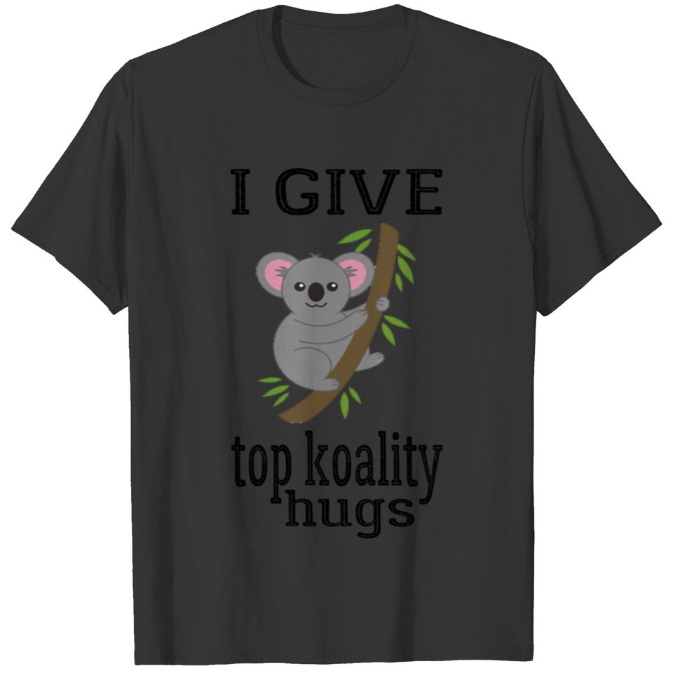 I Give Top Koality Hugs T-shirt