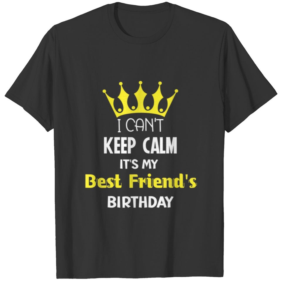 I Can't Keep Calm It's My Best Friend Birthday Hap T-shirt