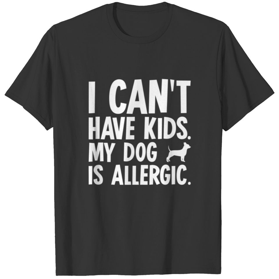 I Can't Have Kids Chihuahua Dog T-shirt