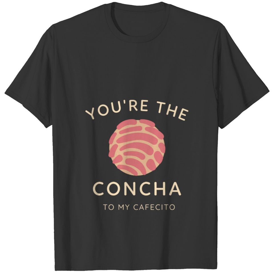 You're The Concha To My Cafecito T-shirt