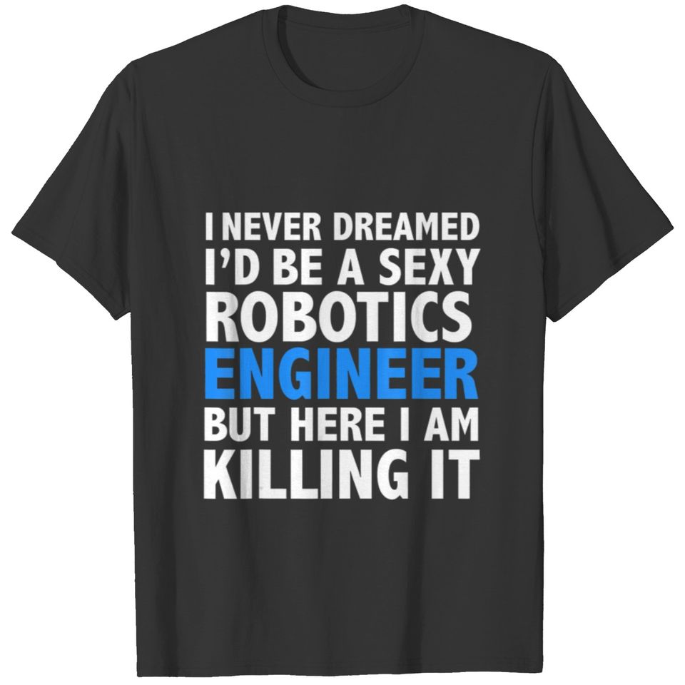 Never Dreamed Am Sexy Robotics Engineer Gift T-shirt