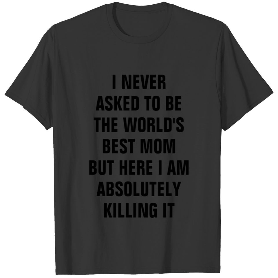 I never asked to be the world's best mom but he T-shirt
