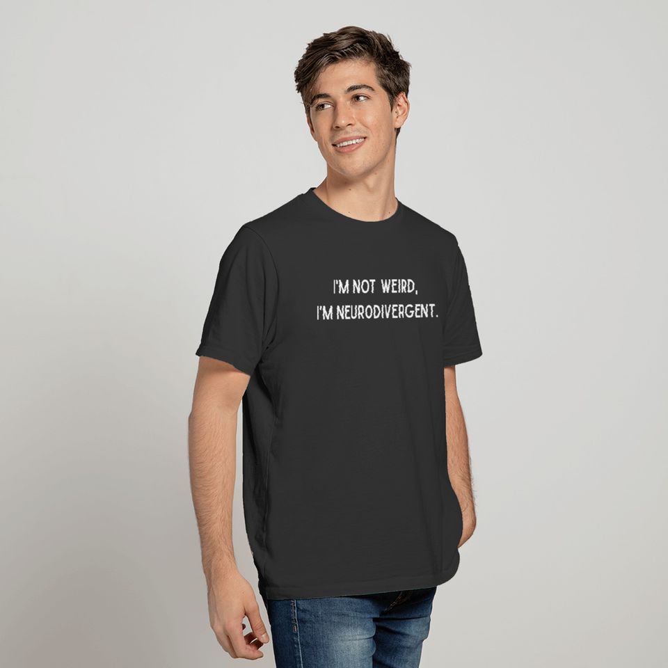 I'm not Weird I'm Neurodivergent T-shirt