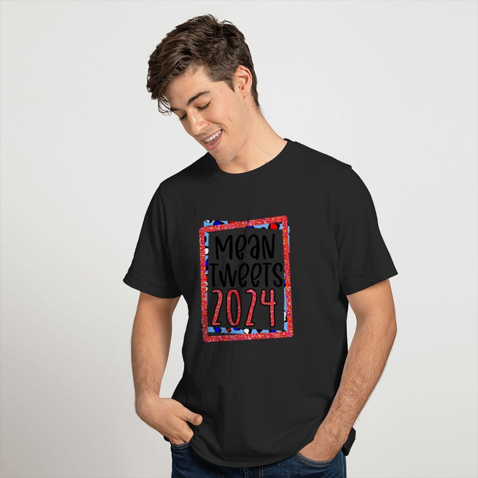 Funny Trump Election - Mean Tweets 2024  Gifts T-Shirts