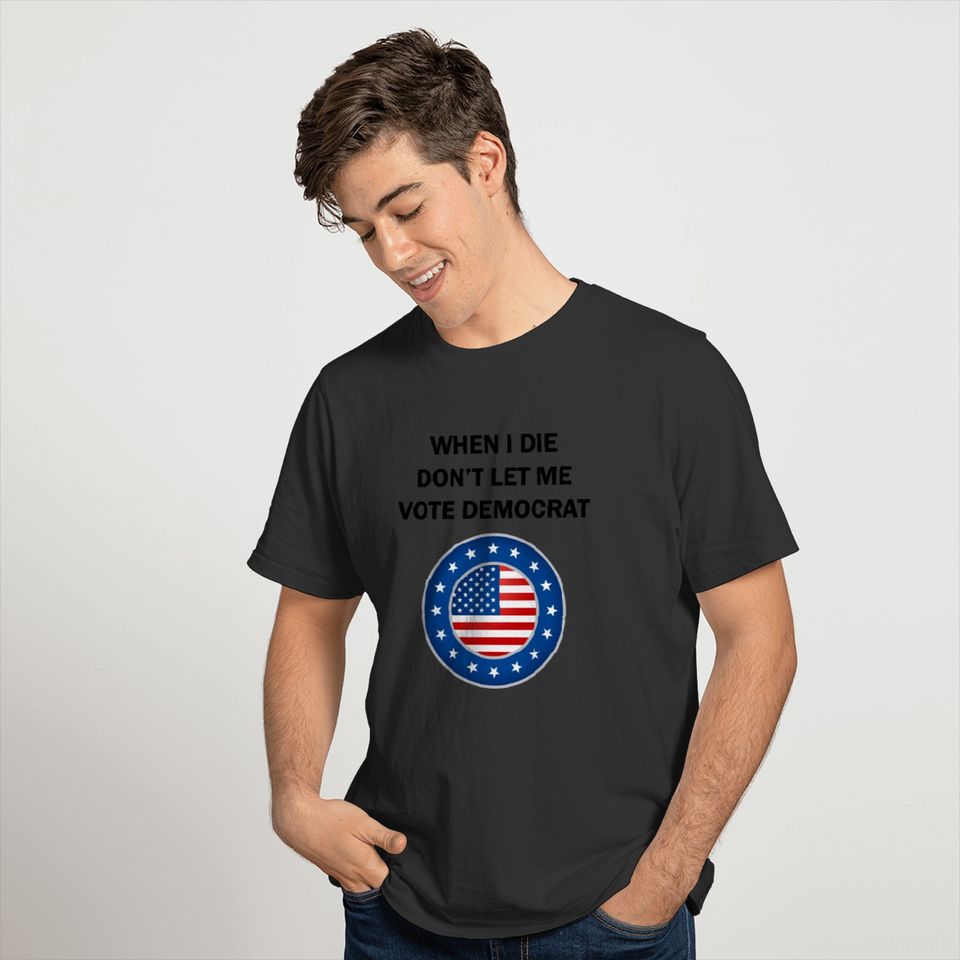 When I Die Don't Let Me Vote Democrat Anti Biden T-shirt