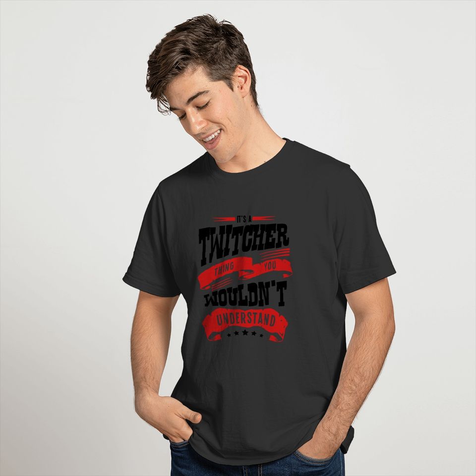 its a twitcher thing you wouldnt underst T-shirt