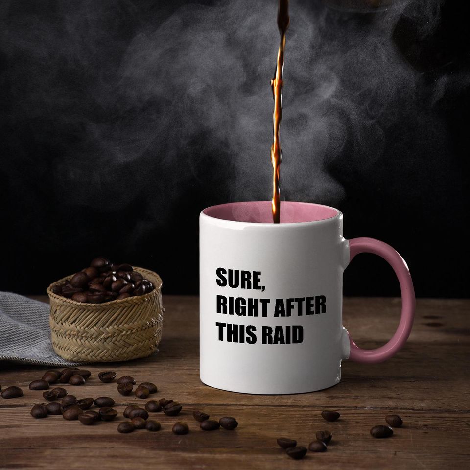 Funny Gamer Coffee Mug - Sure, Right After This Raid