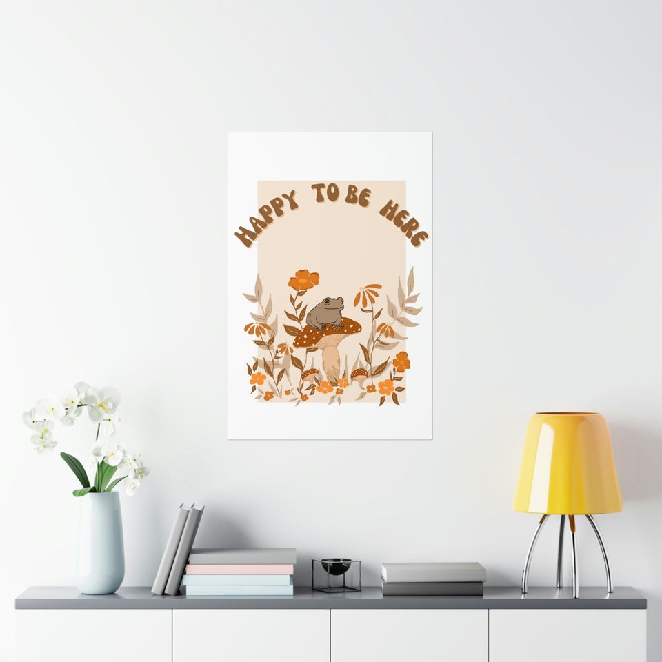 Happy To Be Here Premium Matte Vertical Posters