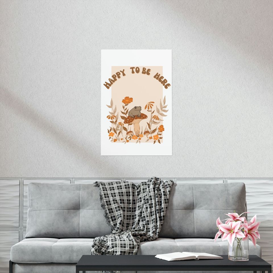 Happy To Be Here Premium Matte Vertical Posters